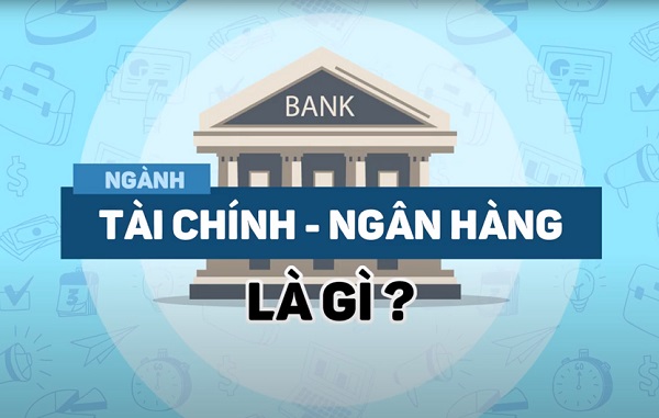 Ngành Tài chính Ngân hàng là gì?